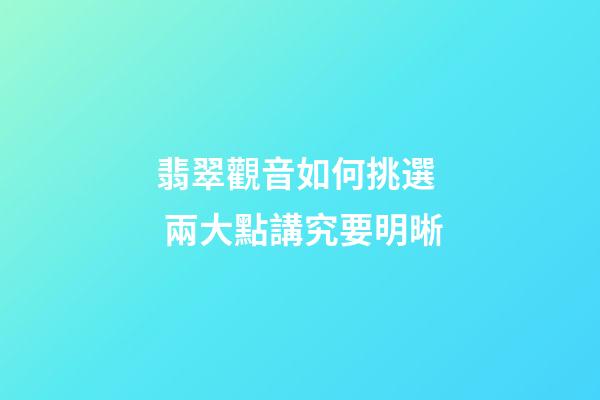 翡翠觀音如何挑選  兩大點講究要明晰